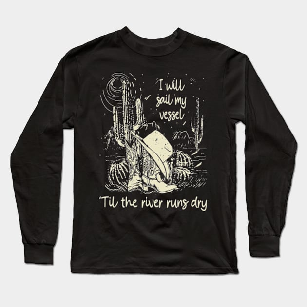 I Will Sail My Vessel 'til The River Runs Dry Cowboys Hat And Boots Desert Long Sleeve T-Shirt by Chocolate Candies